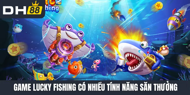Game Lucky Fishing có nhiều tính năng săn thưởng